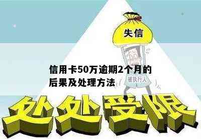 信用卡50万逾期2个月的后果及处理方法