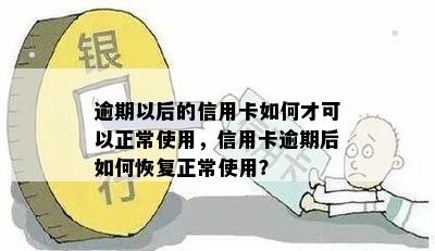 逾期以后的信用卡如何才可以正常使用，信用卡逾期后如何恢复正常使用？