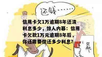 信用卡欠1万逾期8年还清利息多少，惊人内幕：信用卡欠款1万元逾期8年后，你还需要偿还多少利息？