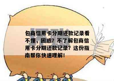 包商信用卡分期还款记录看不懂，困惑？不了解包商信用卡分期还款记录？这份指南帮你快速理解！