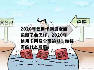 2020年信用卡网贷全面逾期了会怎样，2020年信用卡网贷全面逾期，你将面临什么后果？