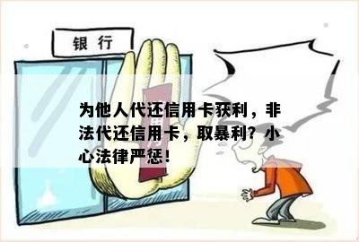 为他人代还信用卡获利，非法代还信用卡，取暴利？小心法律严惩！