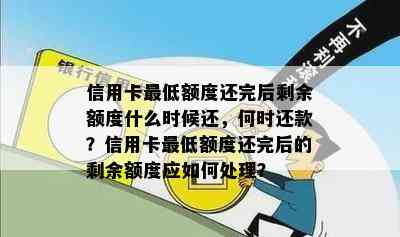 信用卡更低额度还完后剩余额度什么时候还，何时还款？信用卡更低额度还完后的剩余额度应如何处理？