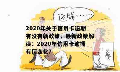 2020年关于信用卡逾期有没有新政策，最新政策解读：2020年信用卡逾期有何变化？