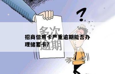 招商信用卡严重逾期能否办理储蓄卡？