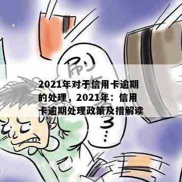 2021年对于信用卡逾期的处理，2021年：信用卡逾期处理政策及措解读