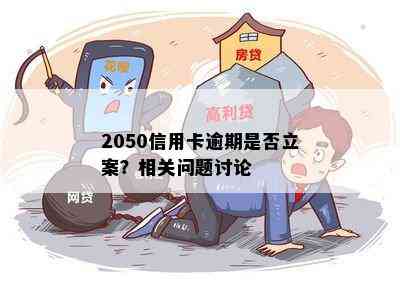 2050信用卡逾期是否立案？相关问题讨论