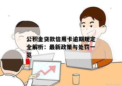 公积金贷款信用卡逾期规定全解析：最新政策与处罚一览