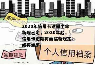 2020年信用卡逾期坐牢新规已定，2020年起，信用卡逾期将面临新规定：或将坐牢！