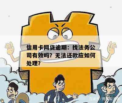 信用卡网贷逾期：找法务公司有效吗？无法还款应如何处理？