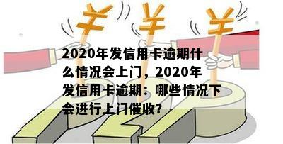 2020年发信用卡逾期什么情况会上门，2020年发信用卡逾期：哪些情况下会进行上门？