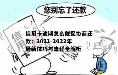 信用卡逾期怎么催促协商还款：2021-2022年最新技巧与流程全解析