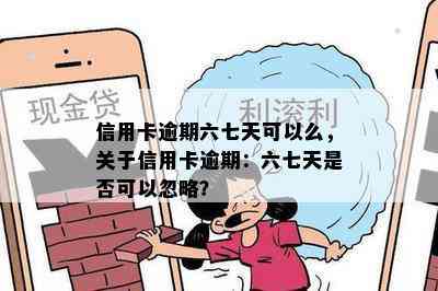 信用卡逾期六七天可以么，关于信用卡逾期：六七天是否可以忽略？