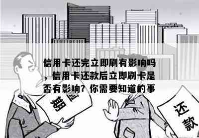 信用卡还完立即刷有影响吗，信用卡还款后立即刷卡是否有影响？你需要知道的事