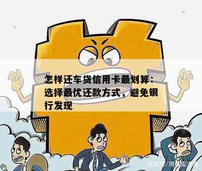 怎样还车贷信用卡最划算：选择更优还款方式，避免银行发现