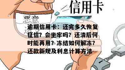 逾期信用卡：还完多久恢复？会坐牢吗？还清后何时能再用？冻结如何解冻？还款新规及利息计算方法