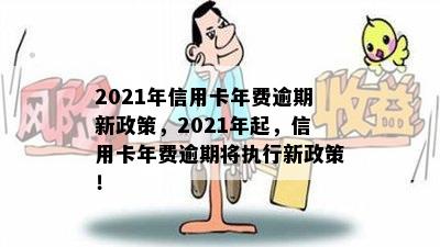 2021年信用卡年费逾期新政策，2021年起，信用卡年费逾期将执行新政策！