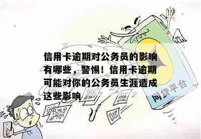 信用卡逾期对公务员的影响有哪些，警惕！信用卡逾期可能对你的公务员生涯造成这些影响