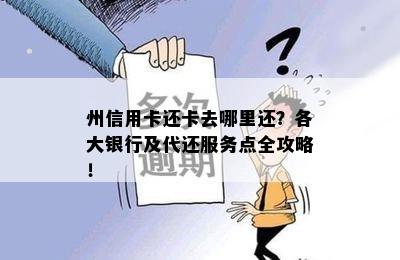 州信用卡还卡去哪里还？各大银行及代还服务点全攻略！