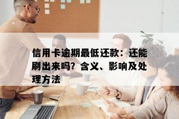 信用卡逾期更低还款：还能刷出来吗？含义、影响及处理方法