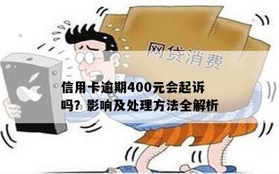 信用卡逾期400元会起诉吗？影响及处理方法全解析