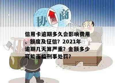 信用卡逾期多久会影响费用、额度及？2021年逾期几天算严重？金额多少可能面临刑事处罚？