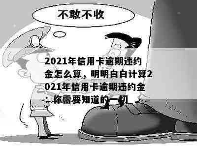 2021年信用卡逾期违约金怎么算，明明白白计算2021年信用卡逾期违约金：你需要知道的一切