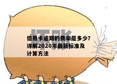 信用卡逾期的费率是多少？详解2020年最新标准及计算方法