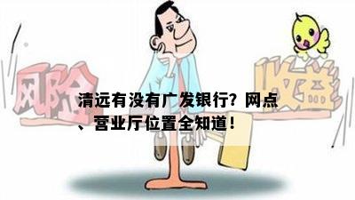 清远有没有广发银行？网点、营业厅位置全知道！