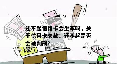 还不起信用卡会坐牢吗，关于信用卡欠款：还不起是否会被判刑？