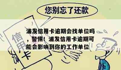 浦发信用卡逾期会找单位吗，警惕！浦发信用卡逾期可能会影响到你的工作单位