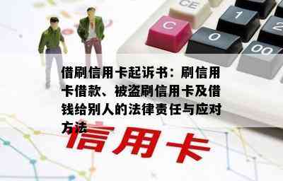 借刷信用卡起诉书：刷信用卡借款、被盗刷信用卡及借钱给别人的法律责任与应对方法