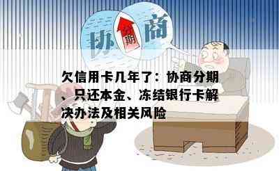 欠信用卡几年了：协商分期、只还本金、冻结银行卡解决办法及相关风险