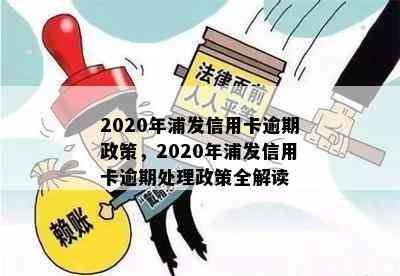 2020年浦发信用卡逾期政策，2020年浦发信用卡逾期处理政策全解读