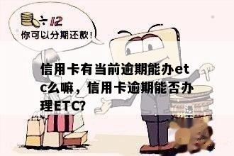 信用卡有当前逾期能办etc么嘛，信用卡逾期能否办理ETC？