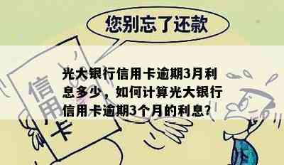 光大银行信用卡逾期3月利息多少，如何计算光大银行信用卡逾期3个月的利息？