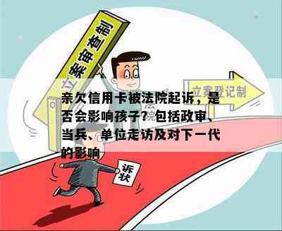 亲欠信用卡被法院起诉，是否会影响孩子？包括政审、当兵、单位走访及对下一代的影响