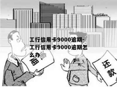 工行信用卡9000逾期-工行信用卡9000逾期怎么办