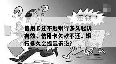 信用卡还不起银行多久起诉有效，信用卡欠款不还，银行多久会提起诉讼？