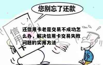 还信用卡老是交易不成功怎么办，解决信用卡交易失败问题的实用方法