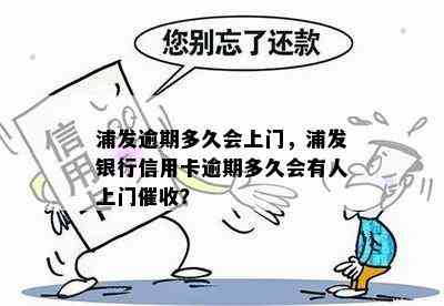 浦发逾期多久会上门，浦发银行信用卡逾期多久会有人上门？