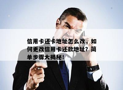 信用卡还卡地址怎么改，如何更改信用卡还款地址？简单步骤大揭秘！