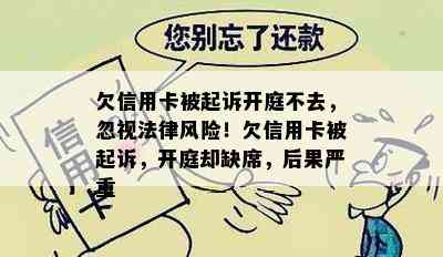 欠信用卡被起诉开庭不去，忽视法律风险！欠信用卡被起诉，开庭却缺席，后果严重