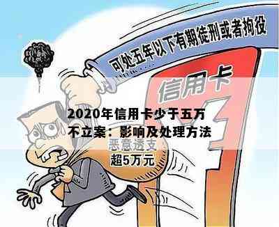 2020年信用卡少于五万不立案：影响及处理方法