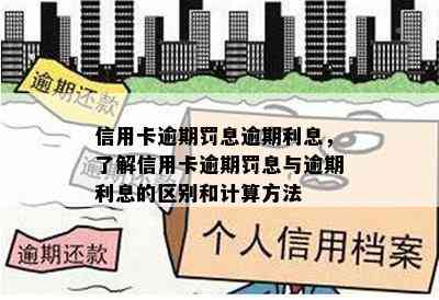 信用卡逾期罚息逾期利息，了解信用卡逾期罚息与逾期利息的区别和计算方法