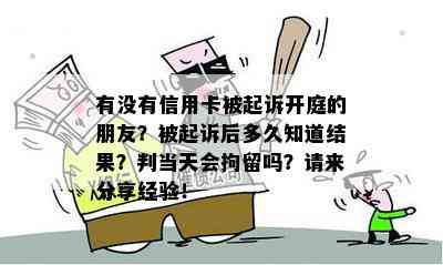 有没有信用卡被起诉开庭的朋友？被起诉后多久知道结果？判当天会拘留吗？请来分享经验！