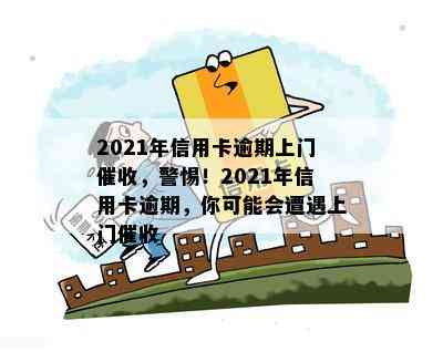 2021年信用卡逾期上门，警惕！2021年信用卡逾期，你可能会遭遇上门