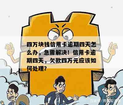 四万块钱信用卡逾期四天怎么办，急需解决！信用卡逾期四天，欠款四万元应该如何处理？