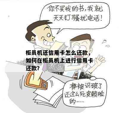 柜员机还信用卡怎么还款，如何在柜员机上进行信用卡还款？