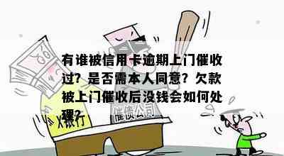 有谁被信用卡逾期上门过？是否需本人同意？欠款被上门后没钱会如何处理？